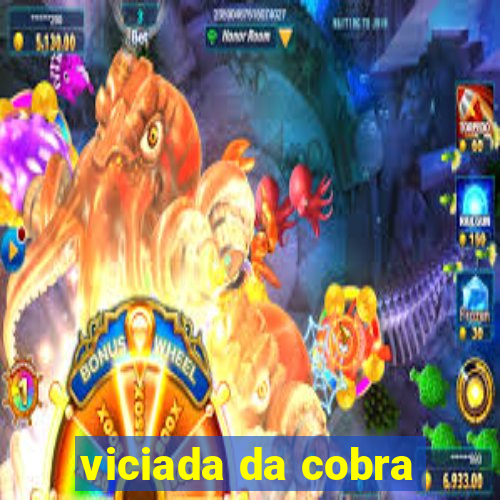 viciada da cobra